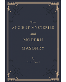 cover-Ancient Mysteries and Modern Masonry - C H Vail - 1909 cover-Ancient Mysteries and Modern Masonry - C H Vail - 1909